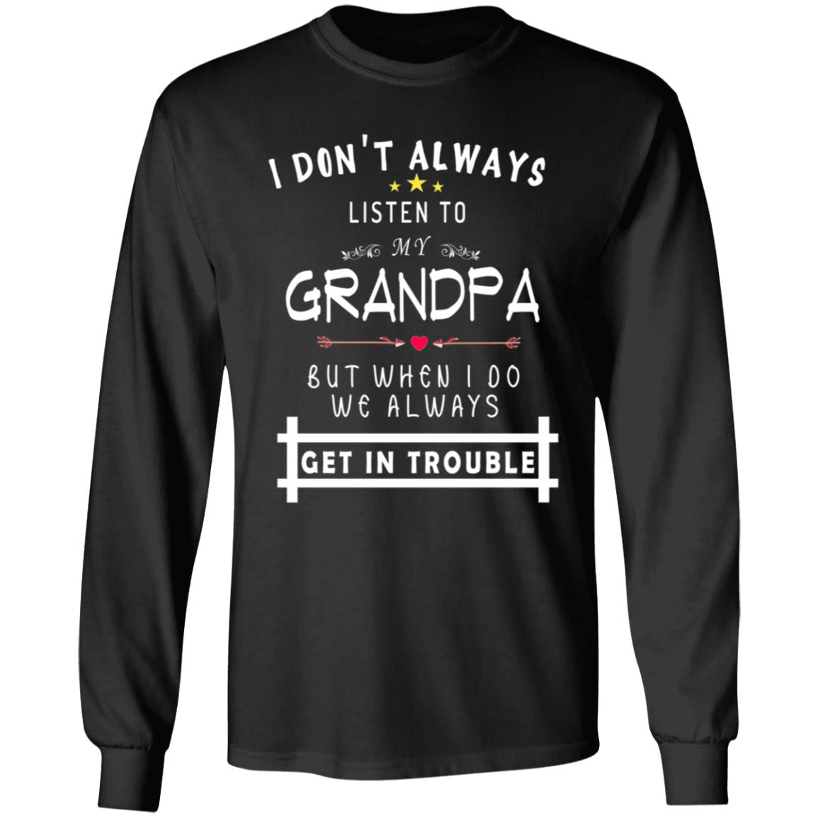 Don't always listen to my grandpa but when i do we always get in trouble G240 LS Ultra Cotton T-Shirt