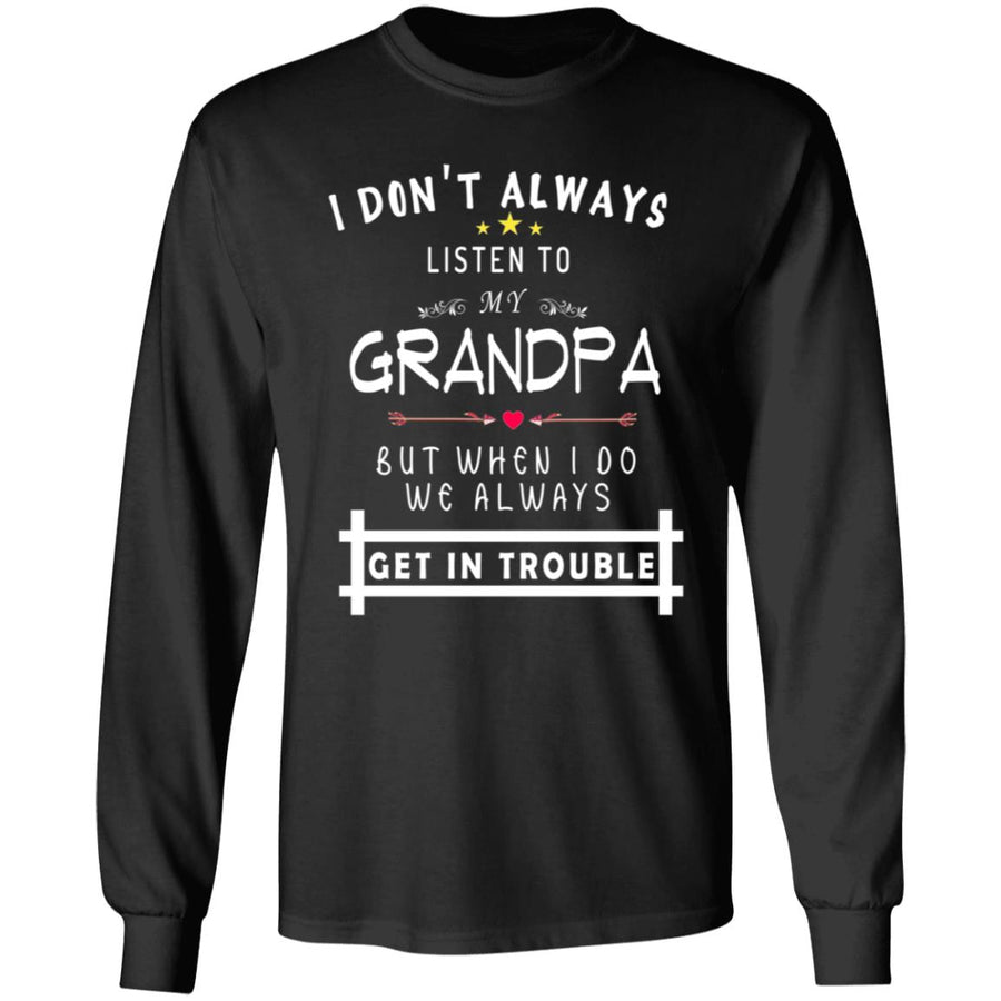 Don't always listen to my grandpa but when i do we always get in trouble G240 LS Ultra Cotton T-Shirt