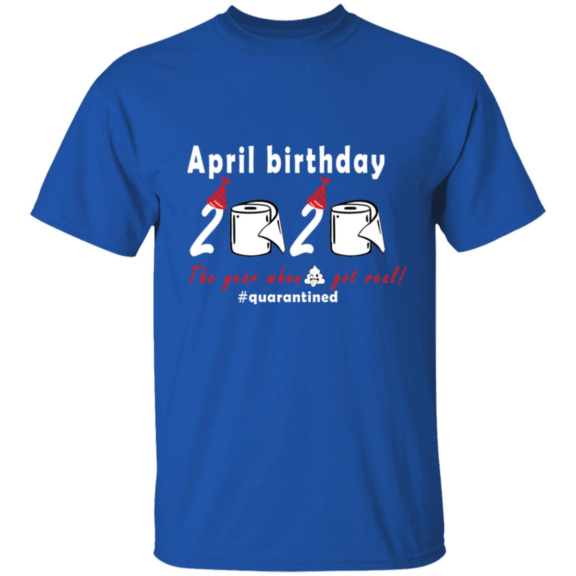 April Birthday 2020 The Year When Shit Got Real G500 5.3 oz. T-Shirt