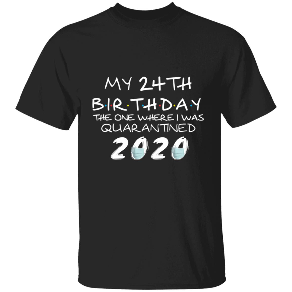 My 24th Birthday The One Where I Was Quarantined 2020-07 G500 5.3 oz. T-Shirt
