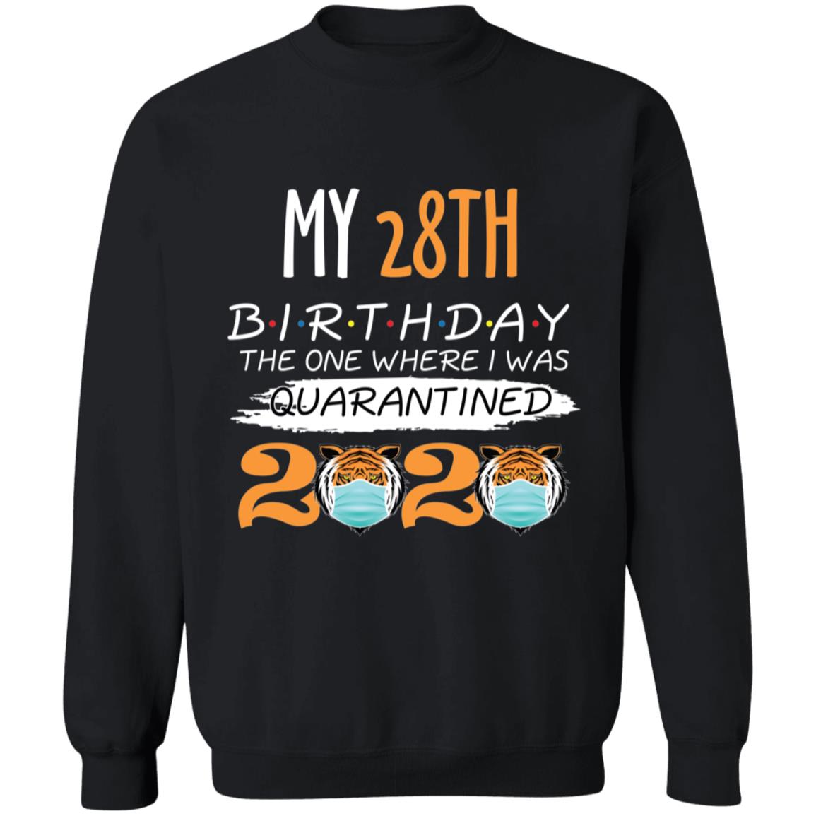 My 28th Birthday The One Where I was Quarantined Tiger King Birthday-12 G180 Crewneck Pullover Sweatshirt  8 oz.