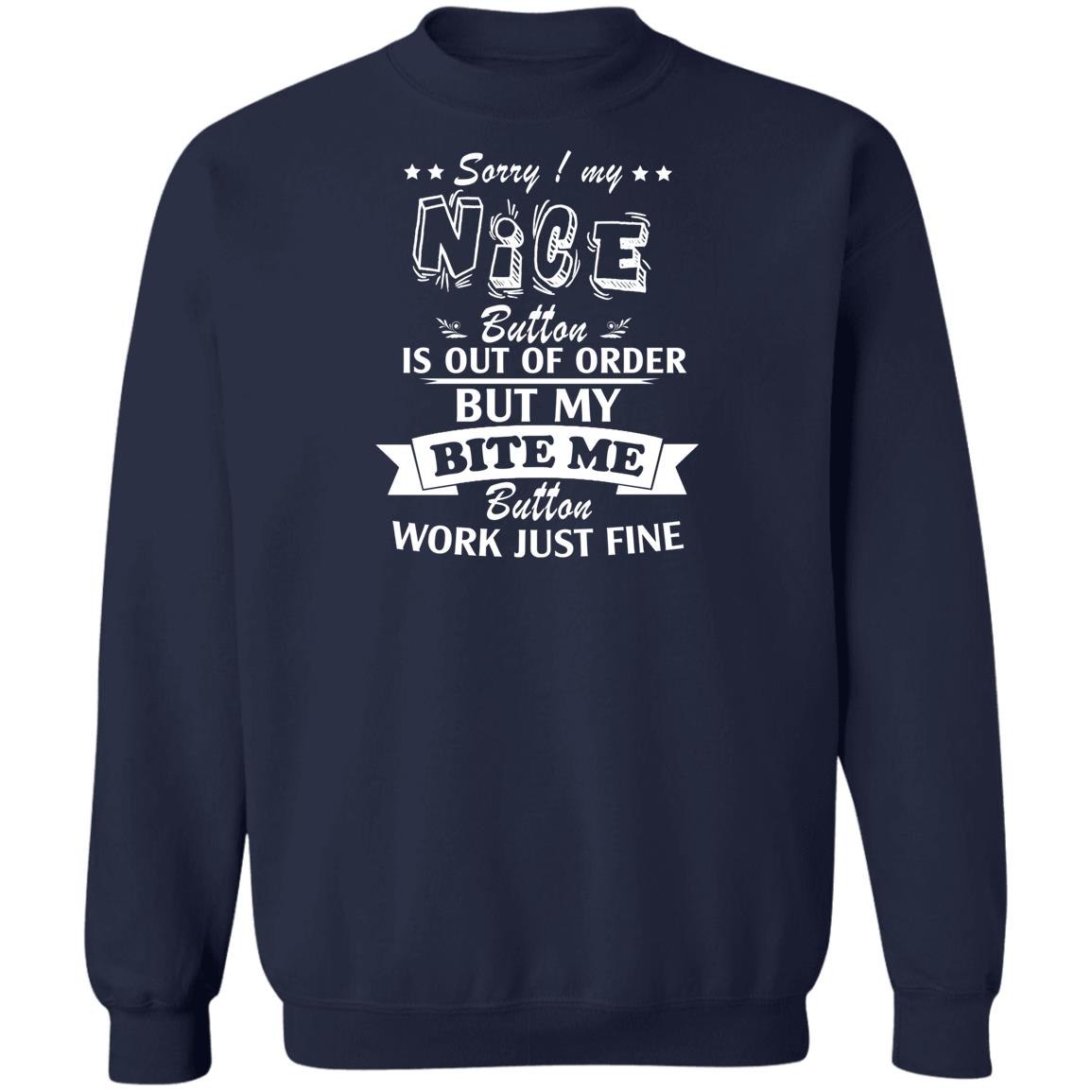 Sorry My Nice Button is Out of Order But My Bite Me Button Works Just Fine Sorry My Nice Button is Out of Order But My Bite Me Button Works Just Fine  Sweatshirt