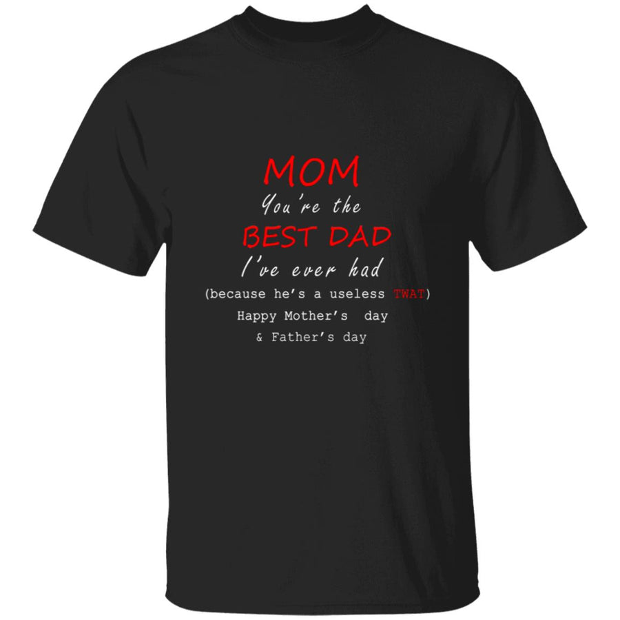 Mom you're the best dad i've ever had beause he's a useless twat happy mother's day and father's day G500 5.3 oz. T-Shirt