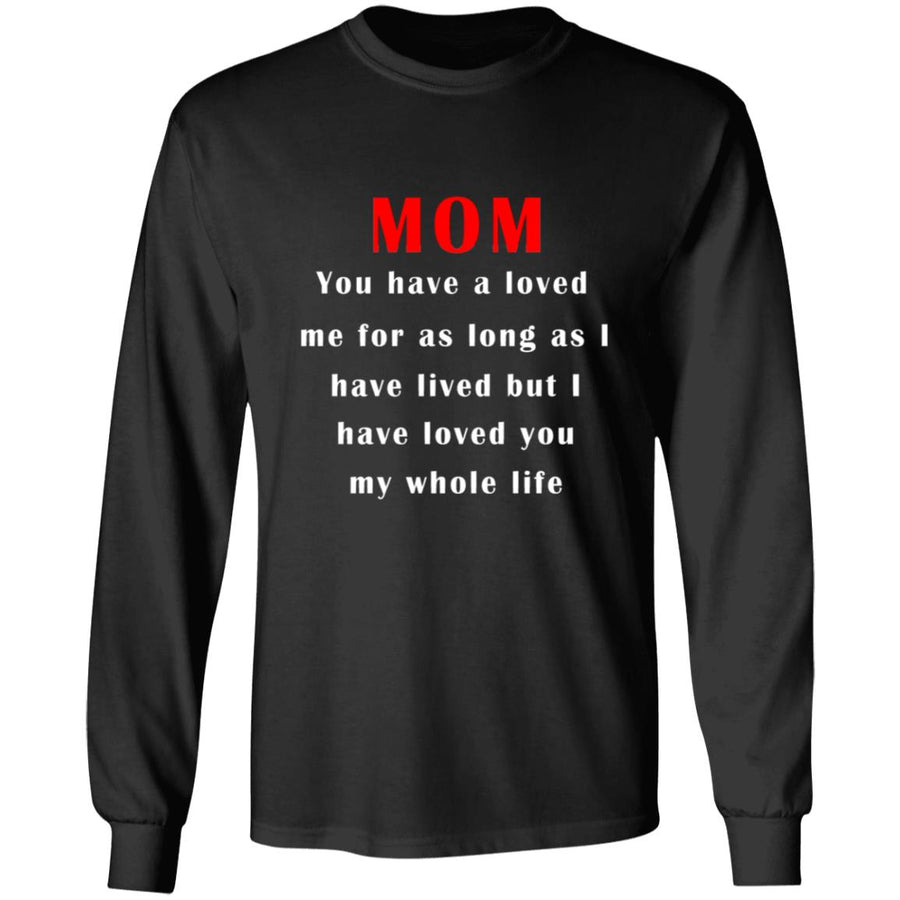 Mom you have a loved me for as long as i have lived but i have loved you my whole life G240 LS Ultra Cotton T-Shirt