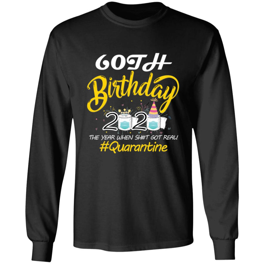 60th Birthday 2020 The Year When Shit Got Real Quarantine-43 G240 LS Ultra Cotton T-Shirt