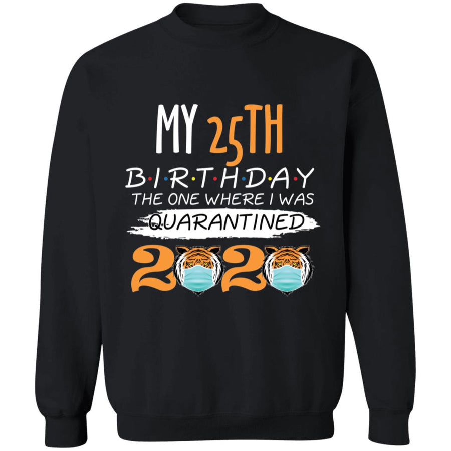 My 25th Birthday The One Where I was Quarantined Tiger King Birthday-09 G180 Crewneck Pullover Sweatshirt  8 oz.