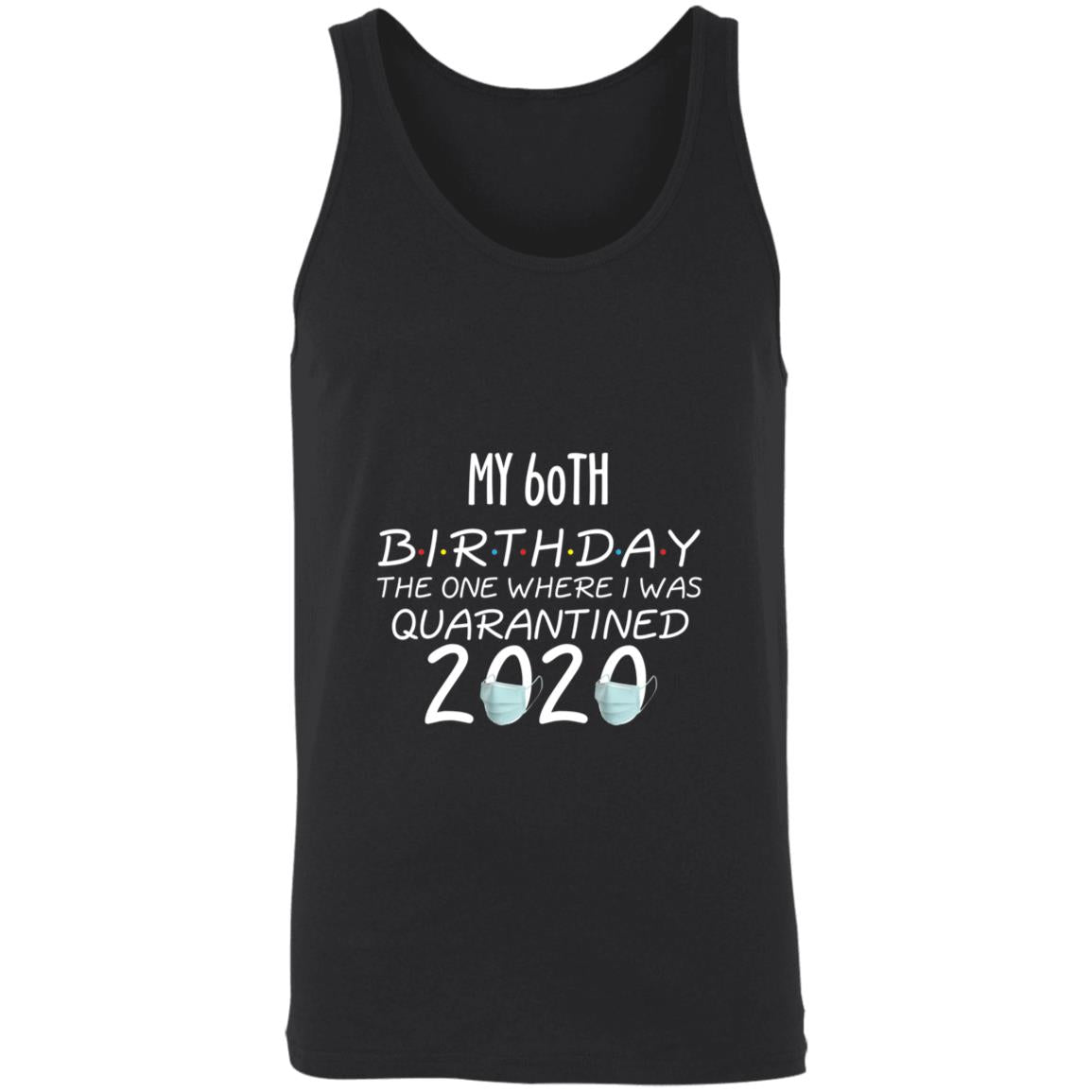 my 60th birthday the one where one where i was quarantine 2020-42 3480 Unisex Tank