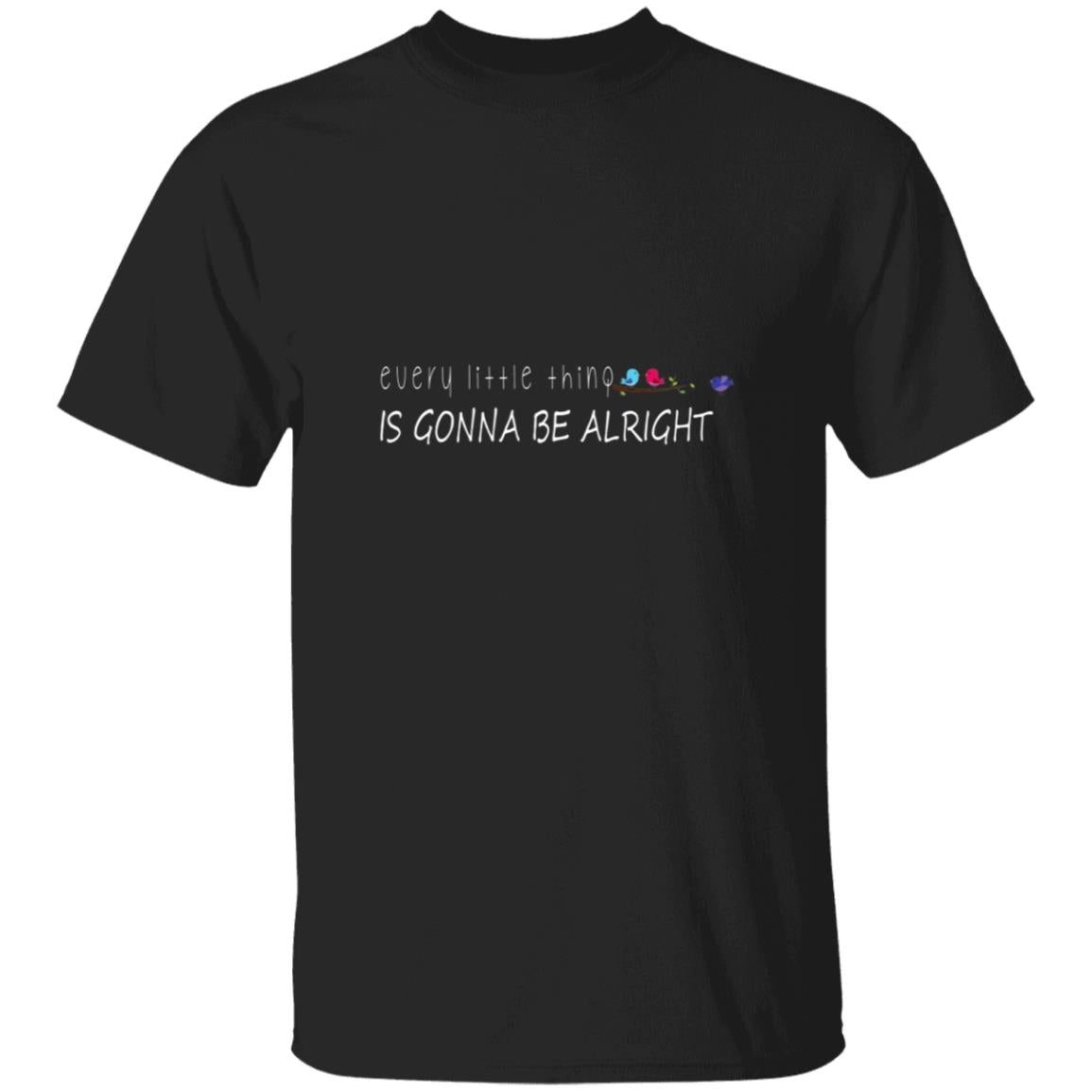 Every Little Thing Is Gonna Be Alright G500 5.3 oz. T-Shirt