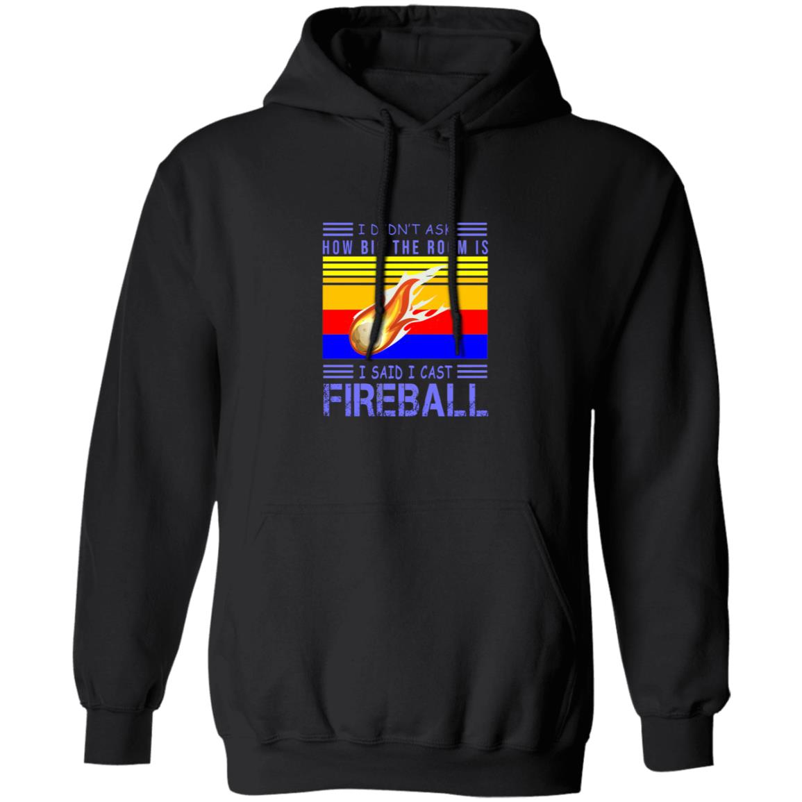I didn't ask how big the room is i sad i cast fireball G185 Pullover Hoodie 8 oz.