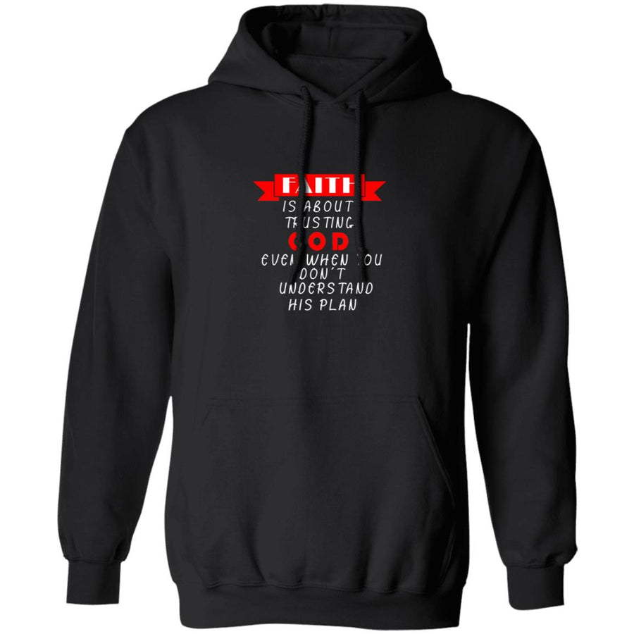 Faith is about trusting god even when you don't understand his plan G185 Pullover Hoodie 8 oz.