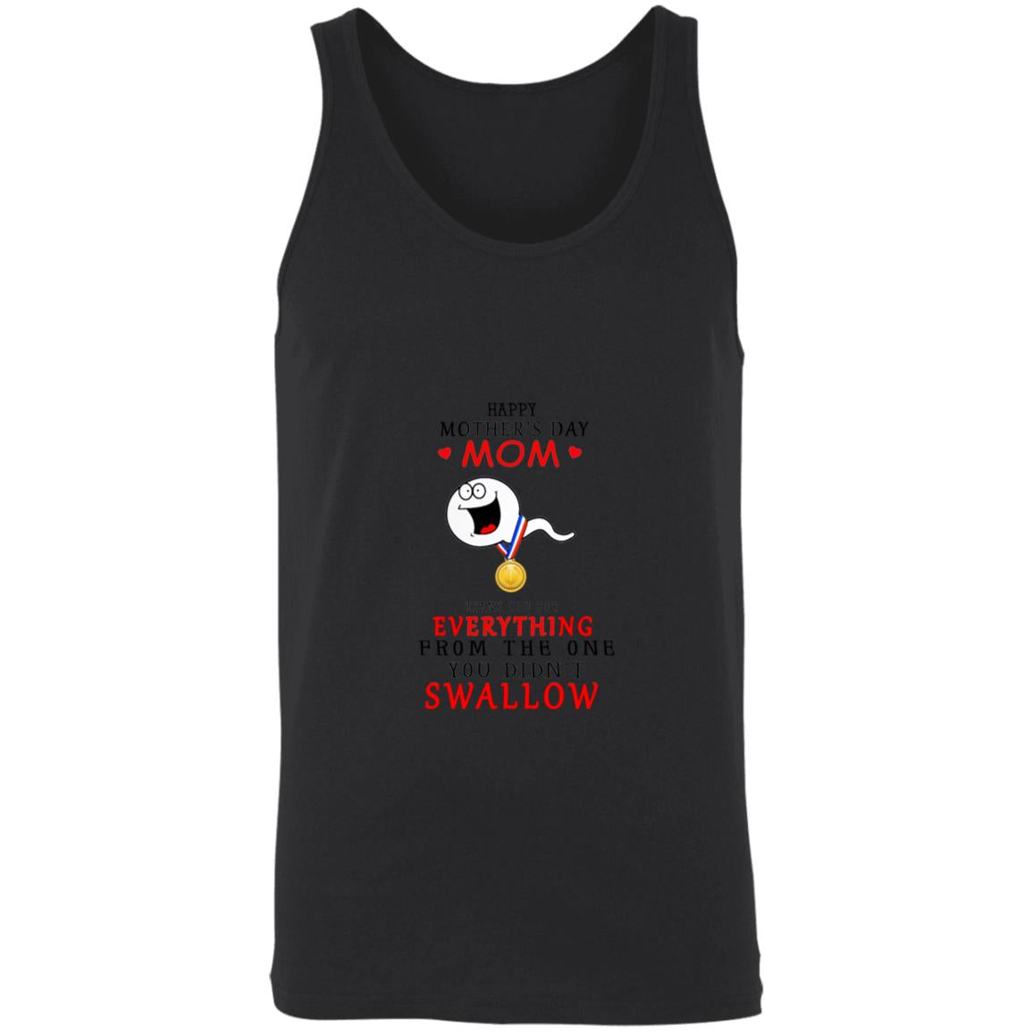 T Happy Mother's Day Mom Thank You For Everything You Didn't Swallow 3480 Unisex Tank