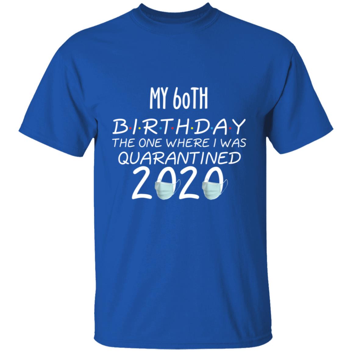 my 60th birthday the one where one where i was quarantine 2020-42 G500 5.3 oz. T-Shirt