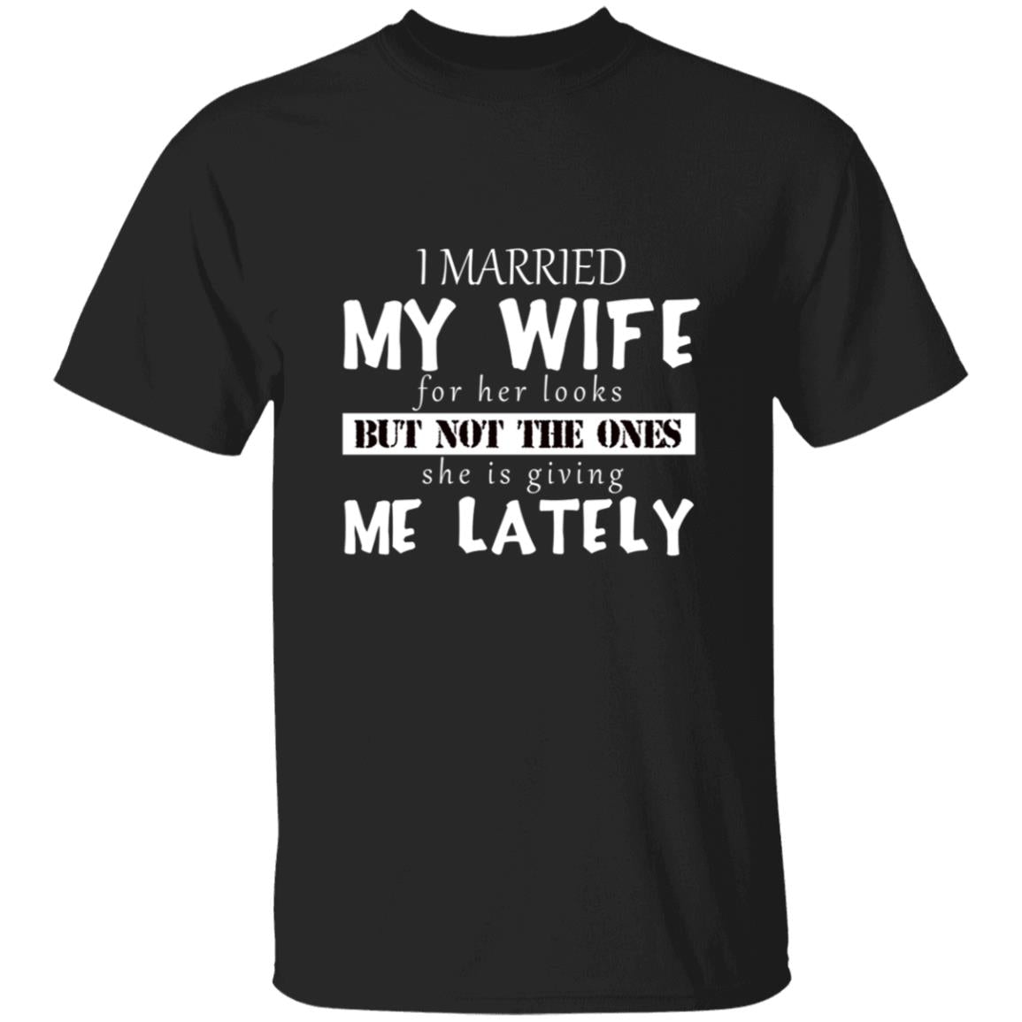 I Married My Wife For Her Looks G500 5.3 oz. T-Shirt