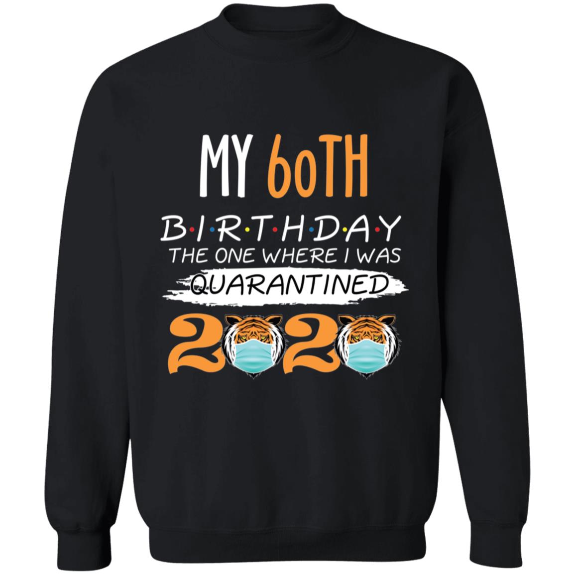My 60th Birthday The One Where I was Quarantined Tiger King Birthday-44 G180 Crewneck Pullover Sweatshirt  8 oz.