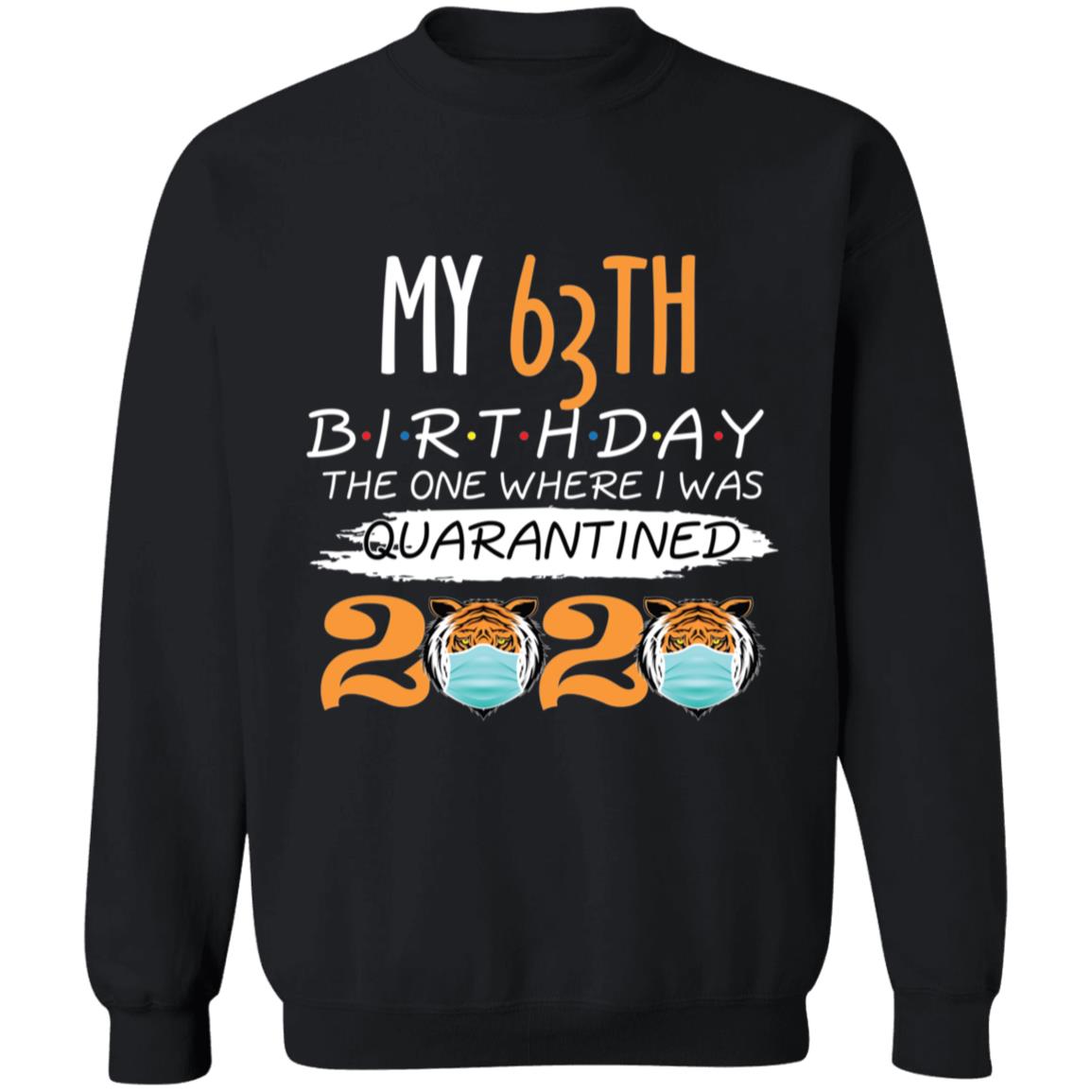 My 63th Birthday The One Where I was Quarantined Tiger King Birthday-47 G180 Crewneck Pullover Sweatshirt  8 oz.