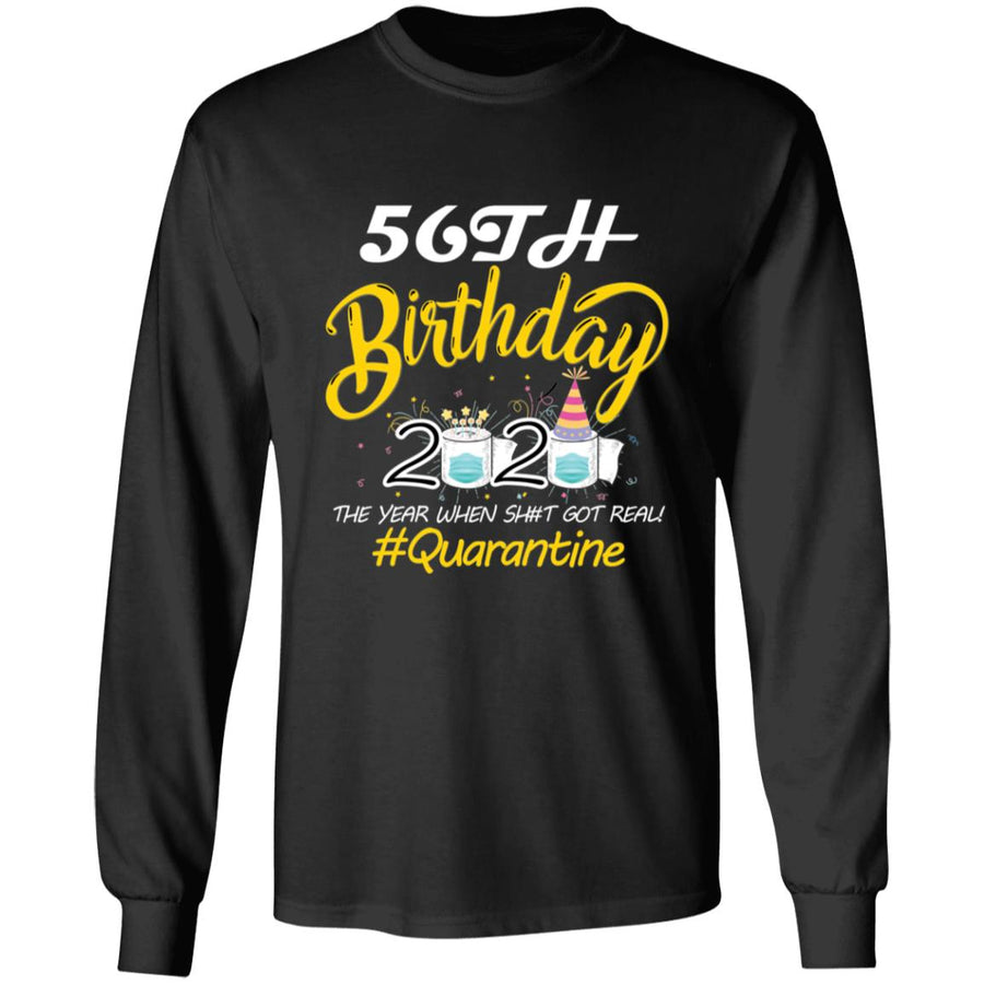 56th Birthday 2020 The Year When Shit Got Real Quarantine-39 G240 LS Ultra Cotton T-Shirt