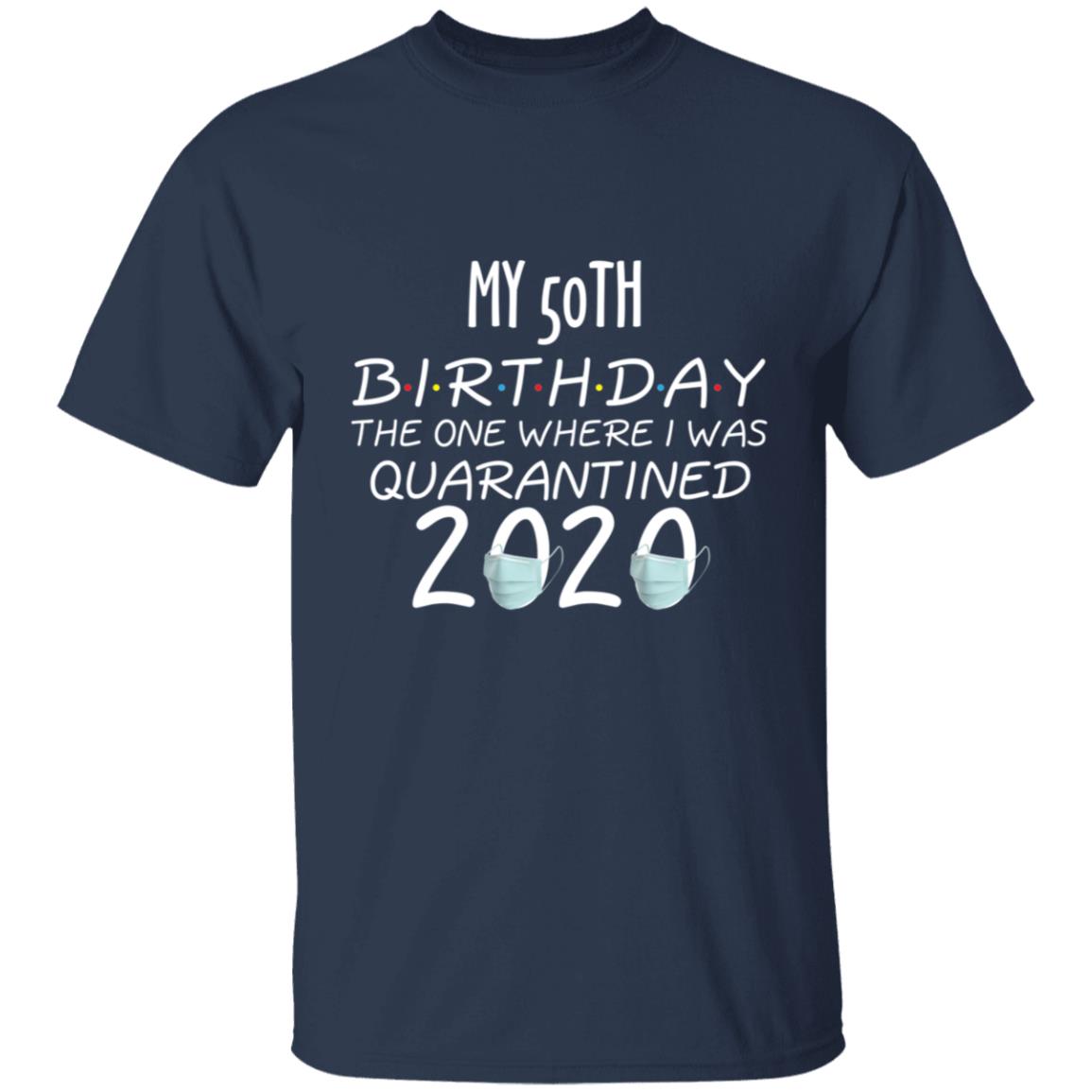 my 50th birthday the one where one where i was quarantine 2020-32 G500 5.3 oz. T-Shirt