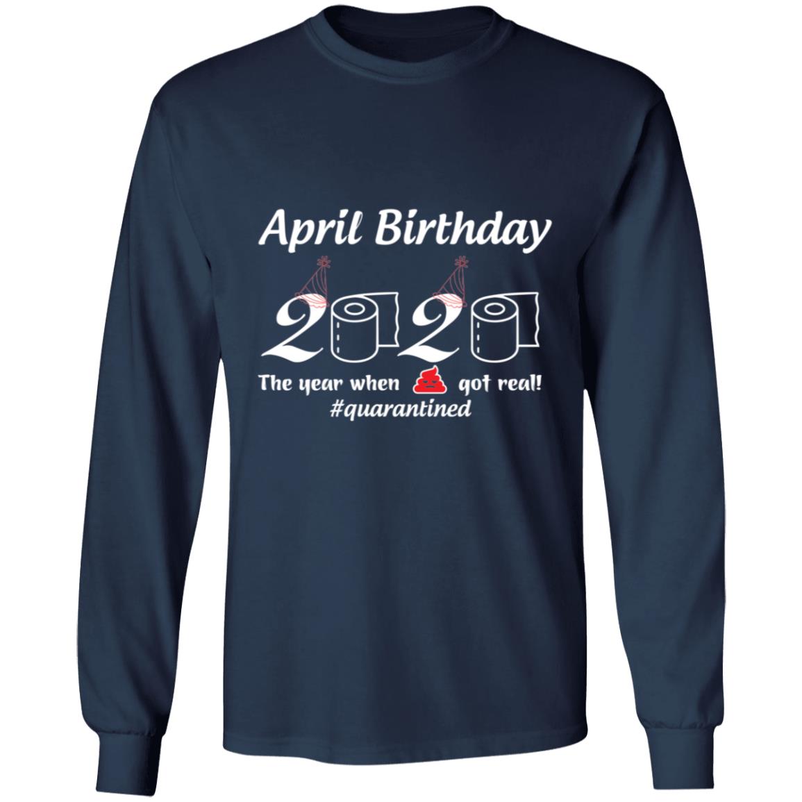 April Birthday 2020 The Year When Shit Got Real-01-01 G240 LS Ultra Cotton T-Shirt