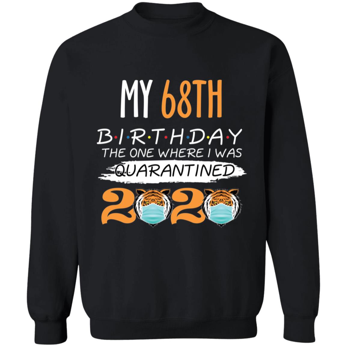 My 68th Birthday The One Where I was Quarantined Tiger King Birthday-52 G180 Crewneck Pullover Sweatshirt  8 oz.