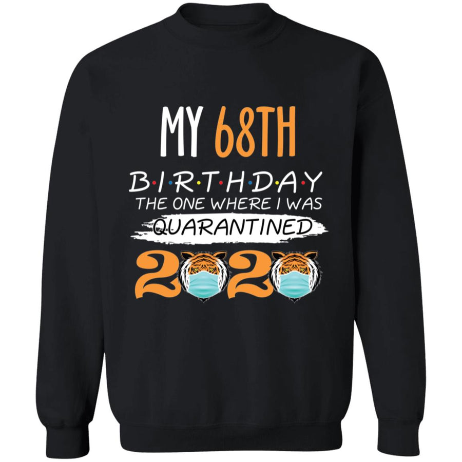 My 68th Birthday The One Where I was Quarantined Tiger King Birthday-52 G180 Crewneck Pullover Sweatshirt  8 oz.