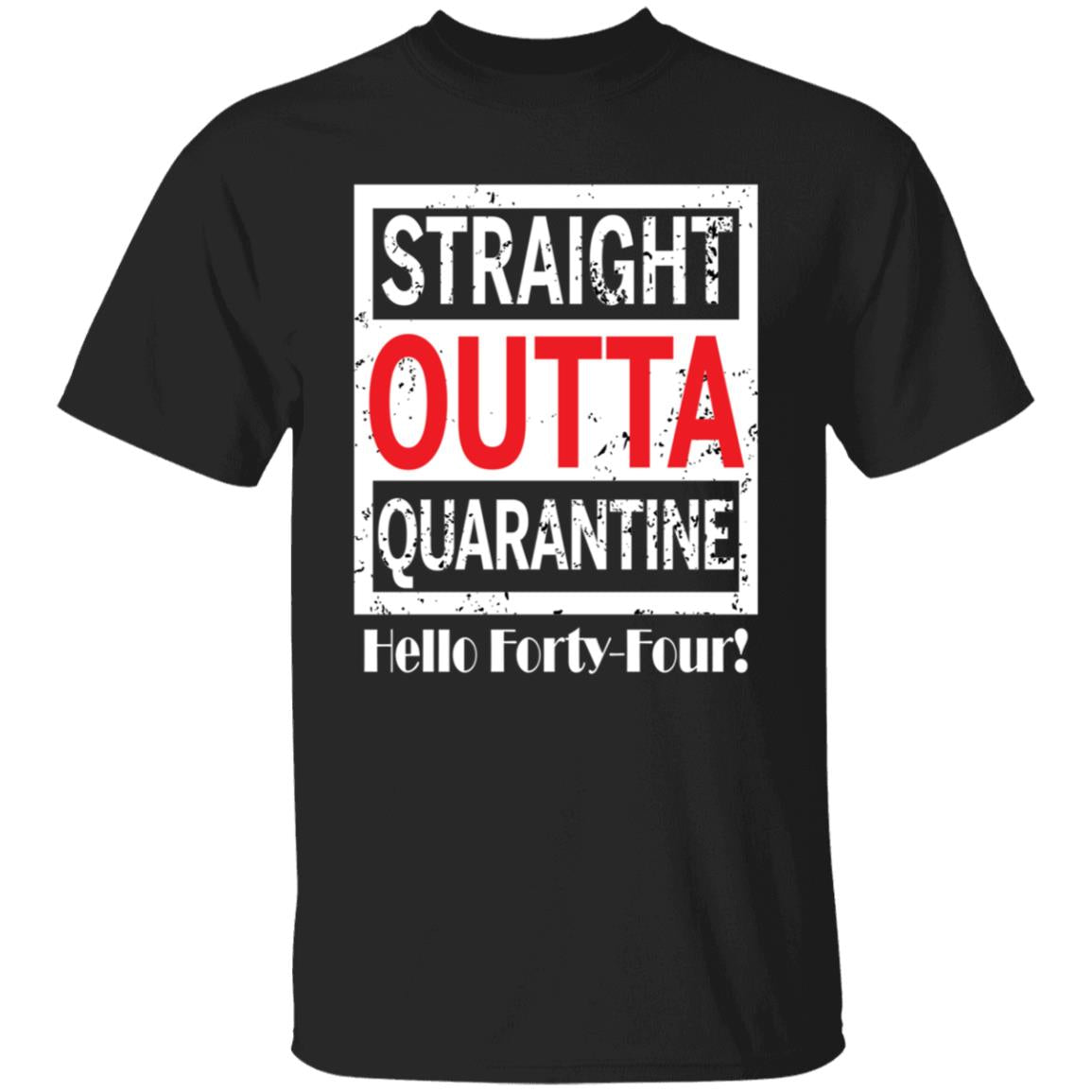 Straight outta quarantine hello Forty-Four-26 G500 5.3 oz. T-Shirt