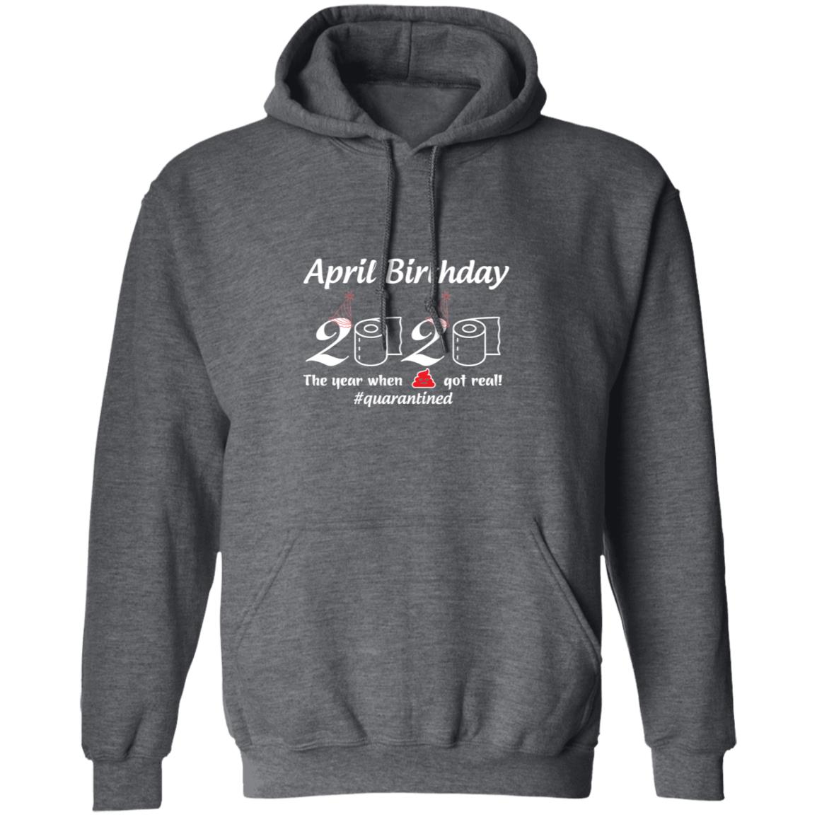 April Birthday 2020 The Year When Shit Got Real-01-01 G185 Pullover Hoodie 8 oz.