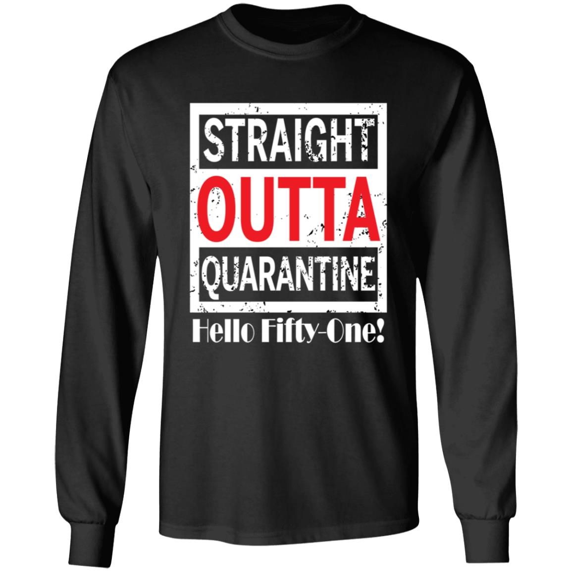 Straight outta quarantine hello Fifty-One-33 G240 LS Ultra Cotton T-Shirt
