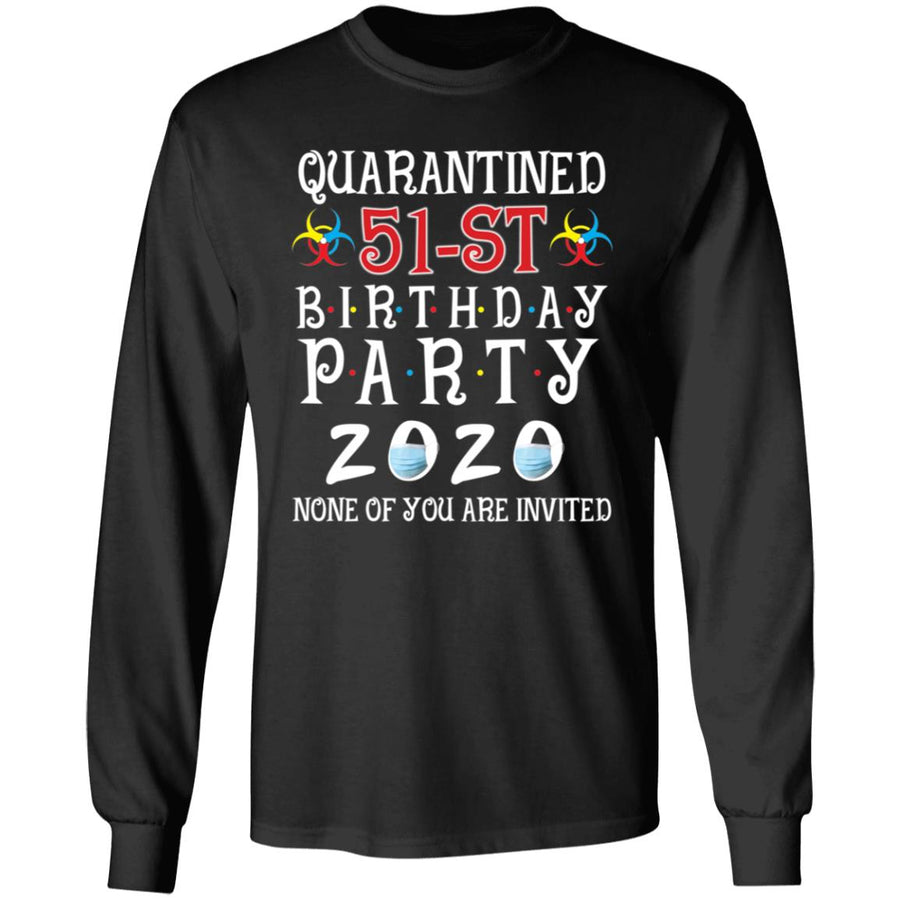 Quarantined 51th brithday party 2020 none of you are invited-35 G240 LS Ultra Cotton T-Shirt
