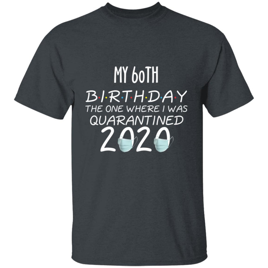 my 60th birthday the one where one where i was quarantine 2020-42 G500 5.3 oz. T-Shirt