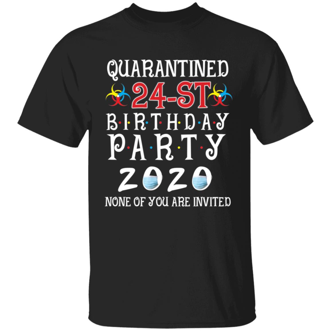 Quarantined 24th brithday party 2020 none of you are invited-08 G500 5.3 oz. T-Shirt