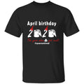 April Birthday 2020 The Year When Shit Got Real G500 5.3 oz. T-Shirt