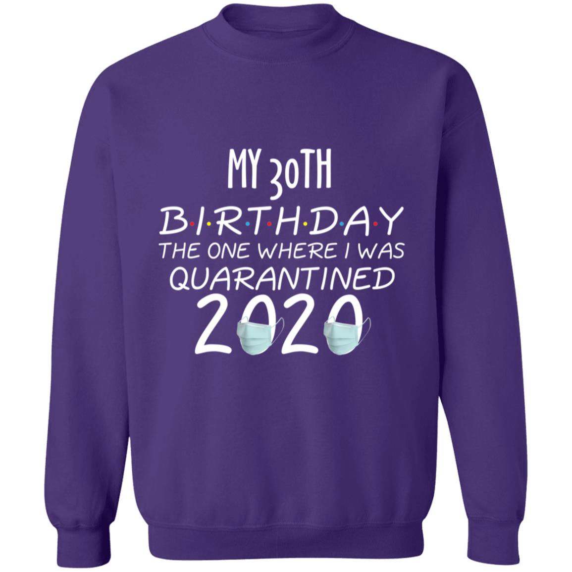 my 30th birthday the one where one where i was quarantine 2020-13 G180 Crewneck Pullover Sweatshirt  8 oz.