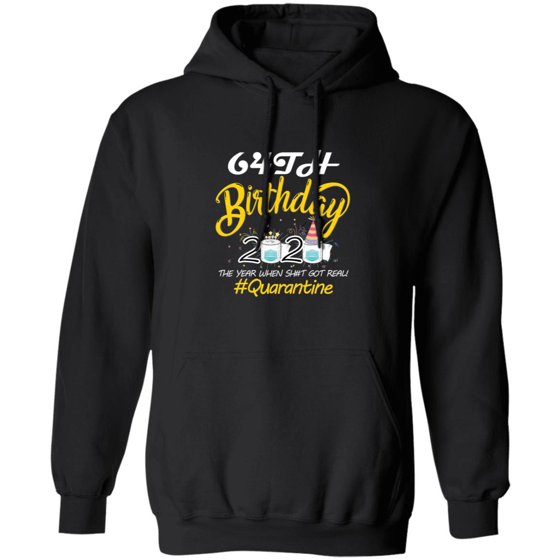 64th Birthday 2020 The Year When Shit Got Real Quarantine-47 G185 Pullover Hoodie 8 oz.
