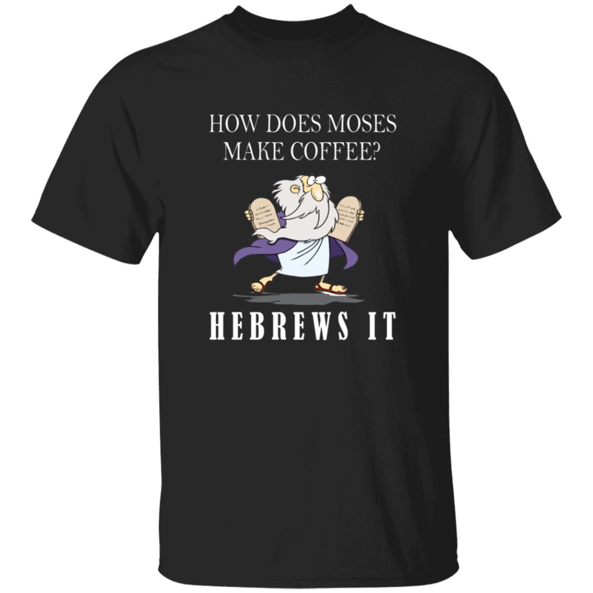 How does moses make coffee hebrewsit G500 5.3 oz. T-Shirt